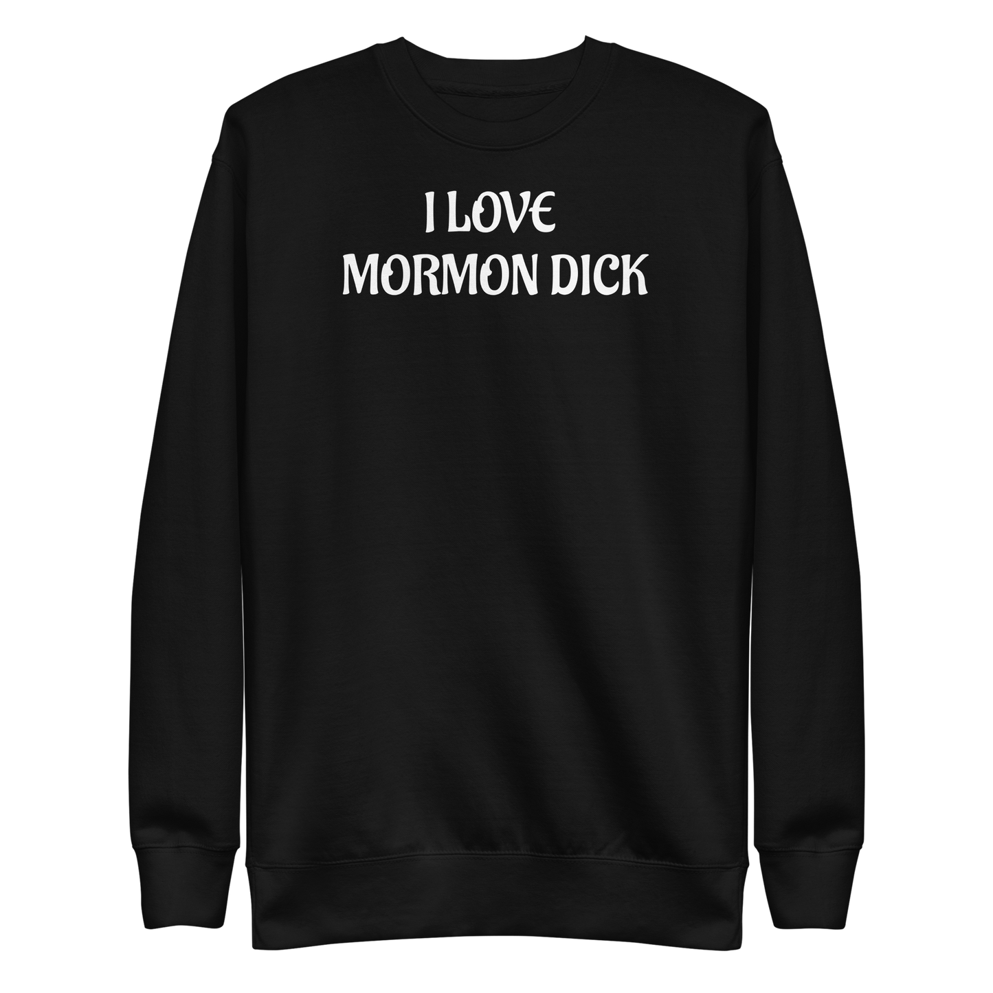 "I LOVE MORMON DICK" Sweatshirt